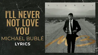 Michael Bublé - I'll Never Not Love You (LYRICS)