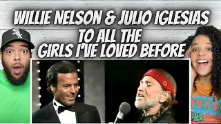 BEAUTIFUL!|  Willie Nelson, Julio Iglesias  - To All The Girls I've Loved Before REACTION