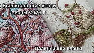 Вышивальные итоги весны 2023 г. + дальнейшие планы на лето