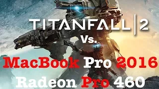 Titanfall 2 Vs. MacBook Pro 2016 Radeon Pro 460