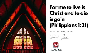 142 For me to live is Christ and to die is gain (Philippians 1:21) | Patrick Jacob