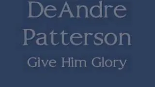 Minister DeAndre Patterson - Give Him Glory