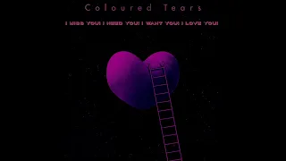 Coloured Tears-I miss you!I need you!I want you!I love you!