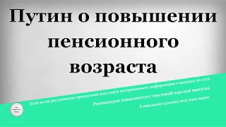 Путин о повышении пенсионного возраста