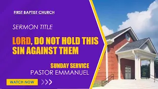 LORD, Do Not Hold This Sin Against Them  *Acts 7:54-60*   By Pastor Emmanuel