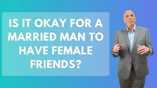 Is It Okay For A Married Man To Have Female Friends? | Paul Friedman
