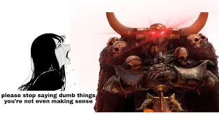 Stop saying dumbass things you arent Archaon the Everchosen!