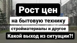 Рост цен на бытовую технику, стройматериалы и другое! Какой выход из ситуации?!