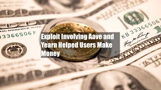 Exploit Involving Aave and Yearn Helped Users Make Money