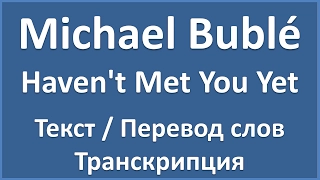 Michael Bublé - Haven't Met You Yet (текст, перевод и транскрипция слов)
