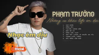Phạm Trưởng | Nhạc Lofi Tuyển Chọn | Những ca khúc Lofi Tình Cảm Nhất 2023 #phamtruong