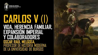 Carlos V Emperador (I). Vida, herencia familiar, expansión imperial y colaboradores. Oscar Melgosa