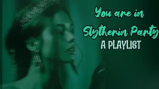 Pov: You are in a Slytherin Party || A Playlist