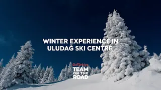 Uludağ Experience - Team On The Road | Go Türkiye