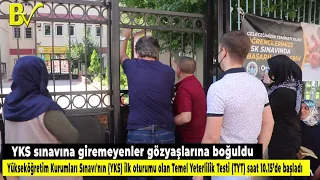 YKS sınavına giremeyenler gözyaşlarına boğuldu