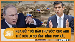 Điểm nóng quốc tế: Nga gửi “tối hậu thư sốc” cho Anh, thế giới lo sợ tình hình cực xấu