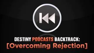 PODCAST BACKTRACK;OVERCOMING REJECTION - PASTORA ZHALEEN PANLILIO (DESTINY CHURCH MANILA) 2013