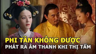 Tại sao phi tần không được phát ra âm thanh và nằm im để thái giám làm 1 điều này sau khi thị tẩm?