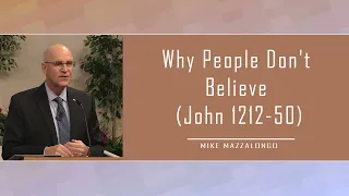 Why People Don't Believe (John 1212-50) 🙏  Mike Mazzalongo 2024