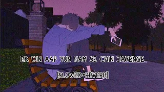 Ek din aap yun ham se chin jayenge (SLOWED+REVERB)