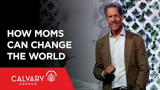 How Moms Can Change the World - 2 Timothy 1:3-7 - Skip Heitzig