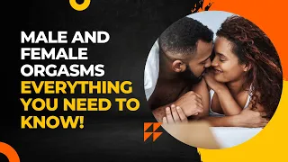 Male and female orgasms: Everything you need to know!