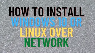 How To Install Windows 10 or Linux Over Network