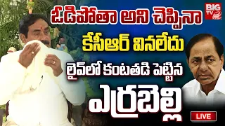 Errabelli Dayakar Rao Reveals Shocking Facts | ఓడిపోతా అని చెప్పినా కేసీఆర్ వినలేదు | BIG TV