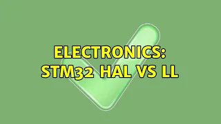 Electronics: STM32 HAL vs LL