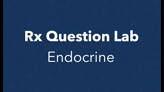 Rx Question Lab - Endocrine Edition