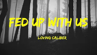 Fed Up With Us - Loving Caliber Lyrics