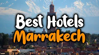Best Hotels In Marrakech - For Families, Couples, Work Trips, Luxury & Budget