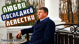 Геннадий Иванцов - Любви последней лепестки | Красивые песни для души