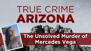 True Crime Arizona Podcast: The Unsolved Murder of Mercedes Vega