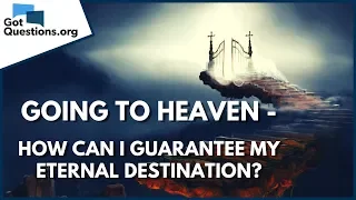 Going to Heaven - How can I Guarantee my Eternal Destination? | GotQuestions.org