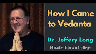 How I Came to Vedanta | Dr. Jeffery Long