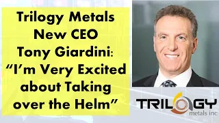 Trilogy Metals New CEO Tony Giardini: “I’m Very Excited about Taking over the Helm”