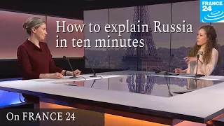 HOW TO EXPLAIN RUSSIA IN TEN MINUTES On France24