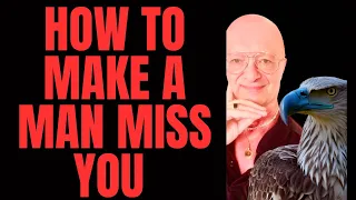 How to Make a Man Miss You  - 7 New Steps that Always Work