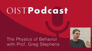 OIST Podcast #12 - The Physics of Behavior with Greg Stephens