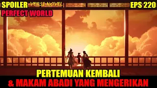 SPOILER PERFECT WORLD EPS 220 | PERTEMUAN KEMBALI DAN MAKAM ABADI YANG MENGERIKAN