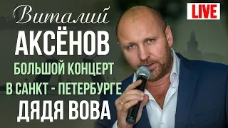 Виталий Аксенов - Дядя Вова (Большой концерт в Санкт-Петербурге 2017)