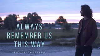 Always Remember Us This Way Cello Version | Andrei Cavassi