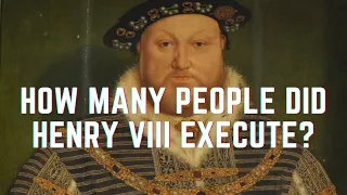 How Many People Did Henry VIII Execute? The Killer King of England