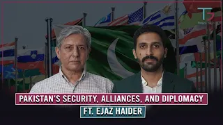 Pakistan's Security, Alliances, and Diplomacy|Ft Ejaz Haider|45| TG Podcast