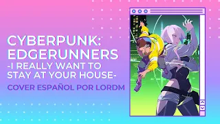 [I REALLY WANT TO STAY AT YOUR HOUSE] CYBERPUNK: EDGERUNNERS | Cover Español by LordM