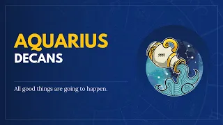 Aquarius Decans:  Each astrological sign is divided into 3 parts, and each part is called a decanate