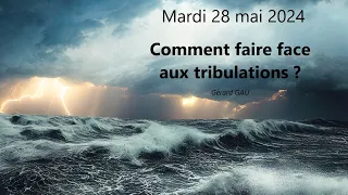 Mardi 28.05.2024 Comment faire face aux tribulations ? (Gérard GAU)