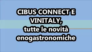 CIBUS CONNECT E VINITALY, tutte le novità enogastronomiche.