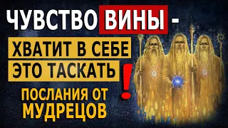 Хватит в себе это таскать! Чувство вины. Послания от Мудрецов